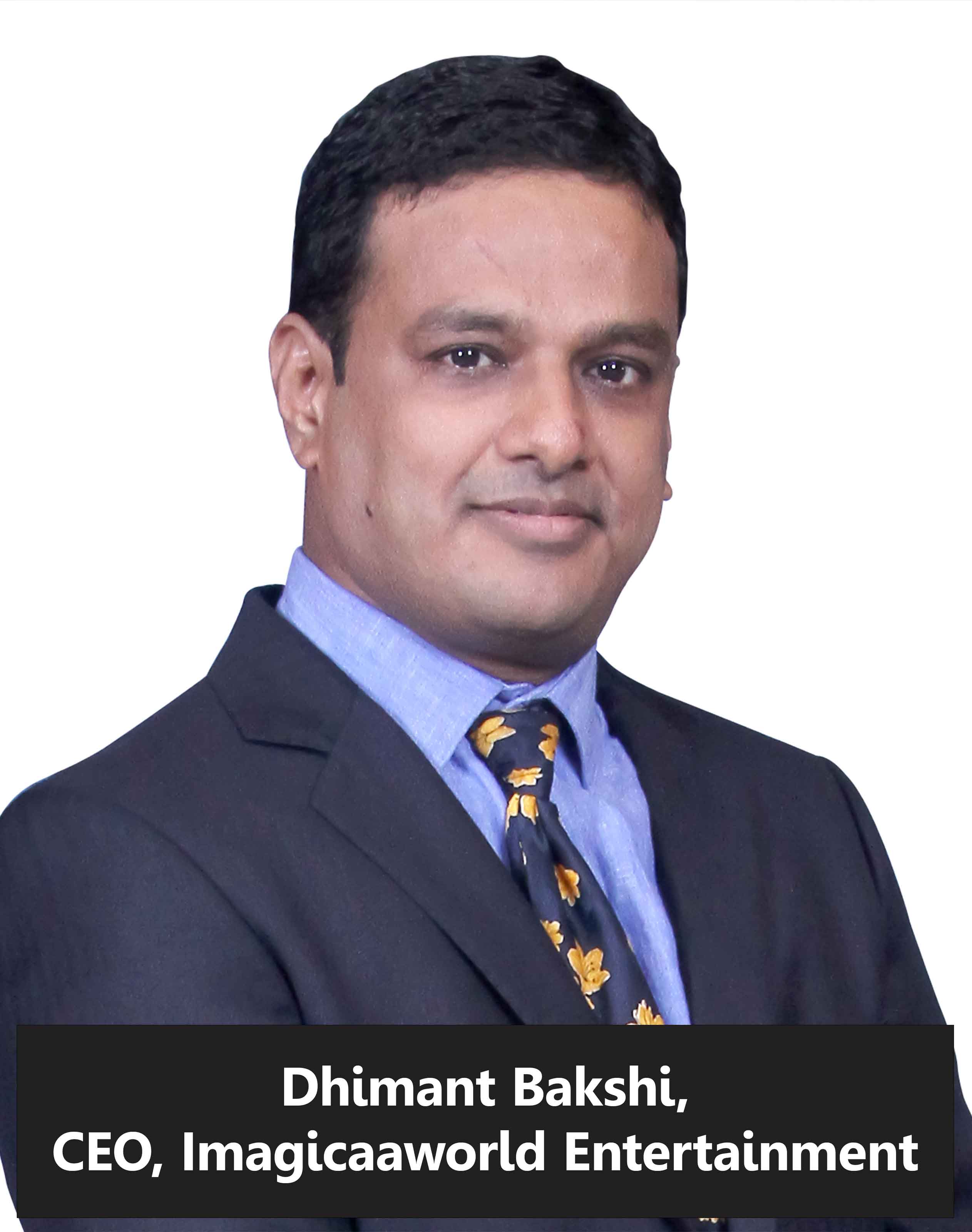 Dhimant Bakshi, CEO, Imagicaaworld Entertainment