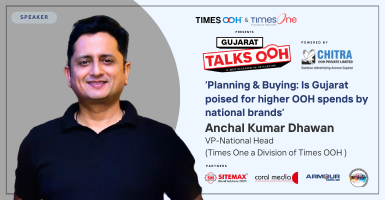 Anchal  Kumar Dhawan, VP-National Head, Times One a Division of Times OOH, to address Gujarat Talks OOH on April 23