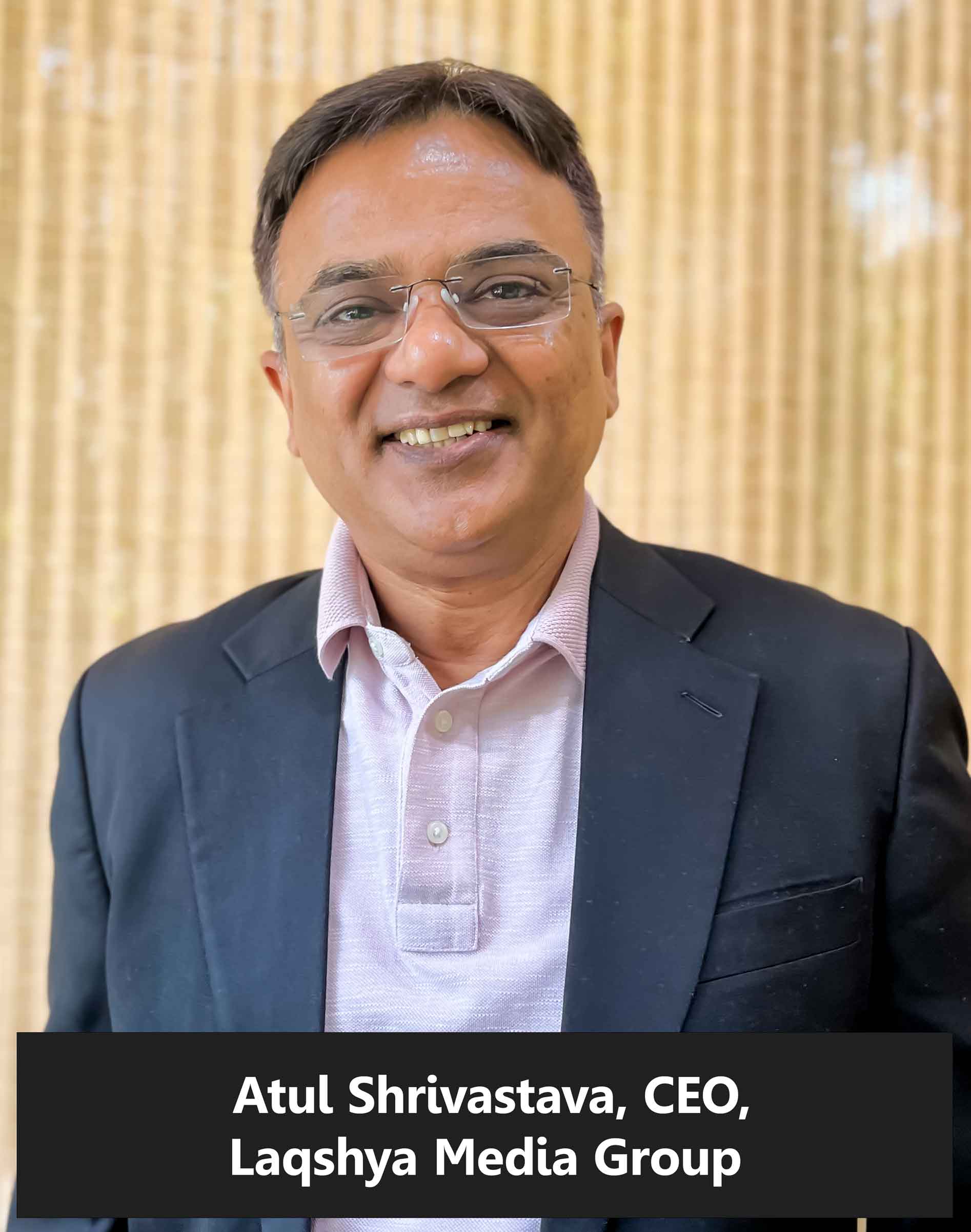 Atul Shrivastava, CEO, Laqshya Media Group